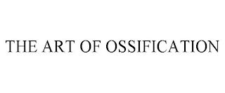 THE ART OF OSSIFICATION