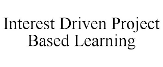 INTEREST DRIVEN PROJECT BASED LEARNING