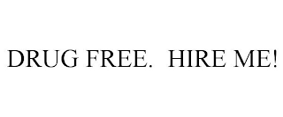 DRUG FREE. HIRE ME!