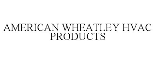 AMERICAN WHEATLEY HVAC PRODUCTS