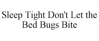 SLEEP TIGHT DON'T LET THE BED BUGS BITE