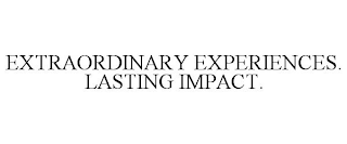 EXTRAORDINARY EXPERIENCES. LASTING IMPACT.