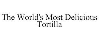 THE WORLD'S MOST DELICIOUS TORTILLA