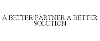 A BETTER PARTNER A BETTER SOLUTION