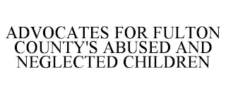 ADVOCATES FOR FULTON COUNTY'S ABUSED AND NEGLECTED CHILDREN