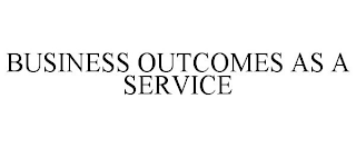 BUSINESS OUTCOMES AS A SERVICE