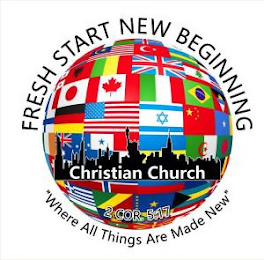 FRESH START NEW BEGINNING CHRISTIAN CHURCH 2 COR. 5:17 "WHERE ALL THINGS ARE MADE NEW"