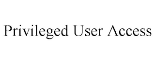 PRIVILEGED USER ACCESS