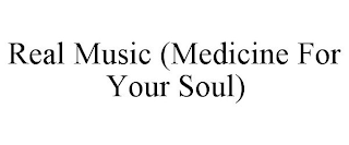 REAL MUSIC (MEDICINE FOR YOUR SOUL)