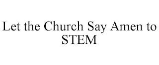 LET THE CHURCH SAY AMEN TO STEM