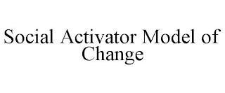 SOCIAL ACTIVATOR MODEL OF CHANGE