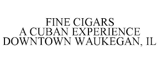 FINE CIGARS A CUBAN EXPERIENCE DOWNTOWN WAUKEGAN, IL