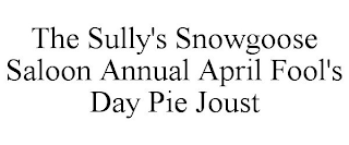 THE SULLY'S SNOWGOOSE SALOON ANNUAL APRIL FOOL'S DAY PIE JOUST