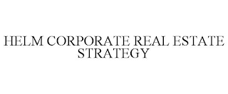 HELM CORPORATE REAL ESTATE STRATEGY