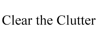 CLEAR THE CLUTTER