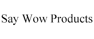 SAY WOW PRODUCTS