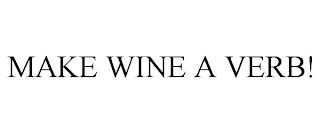 MAKE WINE A VERB!