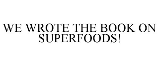 WE WROTE THE BOOK ON SUPERFOODS!