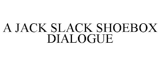 A JACK SLACK SHOEBOX DIALOGUE