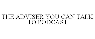 THE ADVISER YOU CAN TALK TO PODCAST