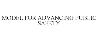 MODEL FOR ADVANCING PUBLIC SAFETY