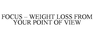 FOCUS - WEIGHT LOSS FROM YOUR POINT OF VIEW