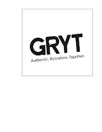 GRYT AUTHENTIC. RELENTLESS. TOGETHER.