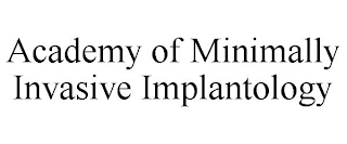 ACADEMY OF MINIMALLY INVASIVE IMPLANTOLOGY