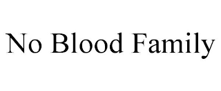 NO BLOOD FAMILY