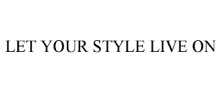 LET YOUR STYLE LIVE ON