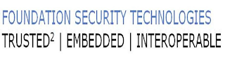 FOUNDATION SECURITY TECHNOLOGIES TRUSTED² EMBEDDED | INTEROPERABLE