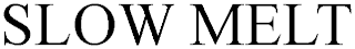 SLOW MELT