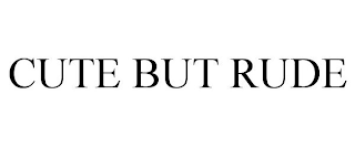 CUTE BUT RUDE