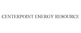 CENTERPOINT ENERGY RESOURCE