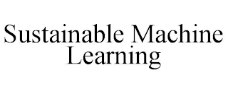 SUSTAINABLE MACHINE LEARNING