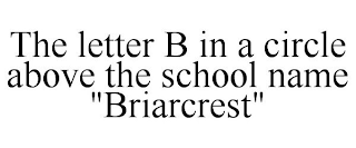 THE LETTER B IN A CIRCLE ABOVE THE SCHOOL NAME "BRIARCREST"