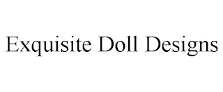 EXQUISITE DOLL DESIGNS