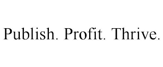 PUBLISH. PROFIT. THRIVE.