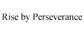 RISE BY PERSEVERANCE