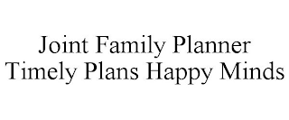 JOINT FAMILY PLANNER TIMELY PLANS HAPPY MINDS