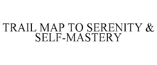 TRAIL MAP TO SERENITY & SELF-MASTERY