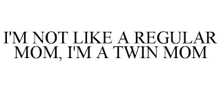 I'M NOT LIKE A REGULAR MOM, I'M A TWIN MOM