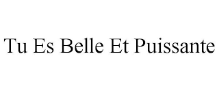 TU ES BELLE ET PUISSANTE