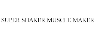 SUPER SHAKER MUSCLE MAKER