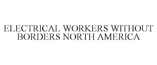 ELECTRICAL WORKERS WITHOUT BORDERS NORTH AMERICA