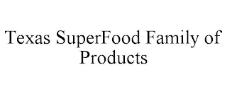 TEXAS SUPERFOOD FAMILY OF PRODUCTS