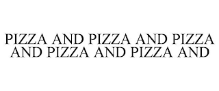 PIZZA AND PIZZA AND PIZZA AND PIZZA AND PIZZA AND