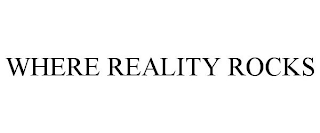 WHERE REALITY ROCKS