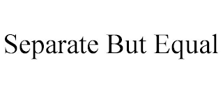 SEPARATE BUT EQUAL