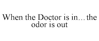 WHEN THE DOCTOR IS IN...THE ODOR IS OUT